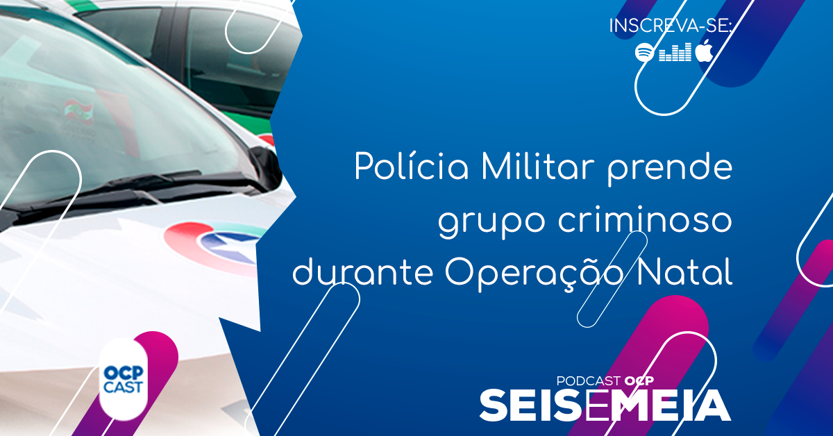 Podcast OCP Seis e Meia: Polícia Militar prende grupo criminoso durante Operação Natal em Jaraguá do Sul